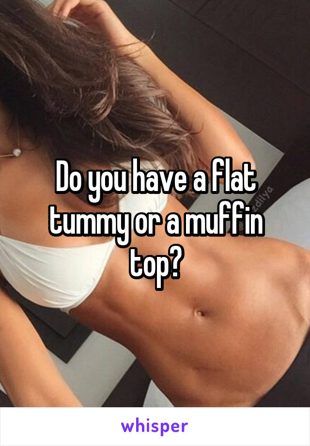 Do you have a flat tummy or a muffin top?