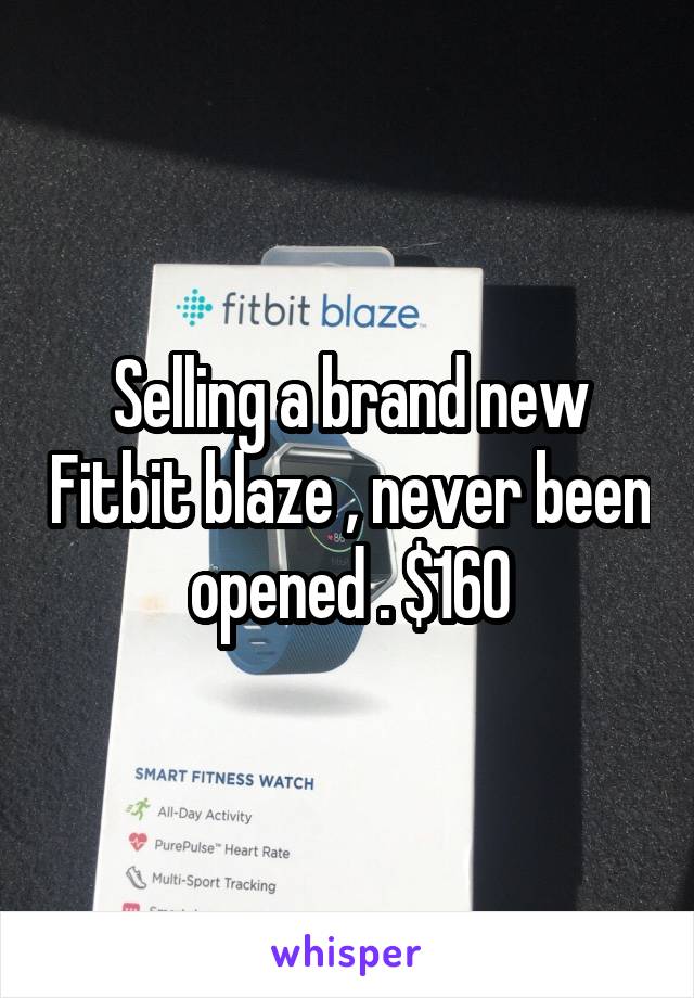 Selling a brand new Fitbit blaze , never been opened . $160