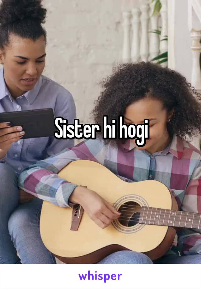 Sister hi hogi
