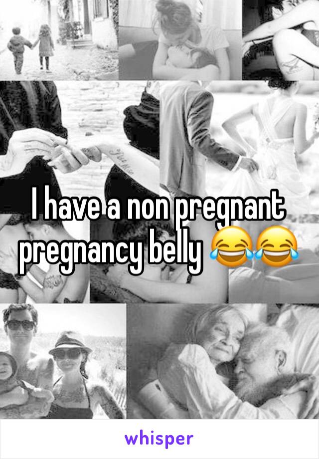 I have a non pregnant pregnancy belly 😂😂