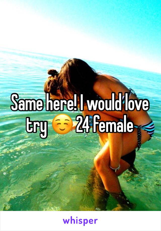 Same here! I would love try ☺️ 24 female 