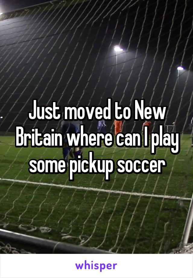 Just moved to New Britain where can I play some pickup soccer