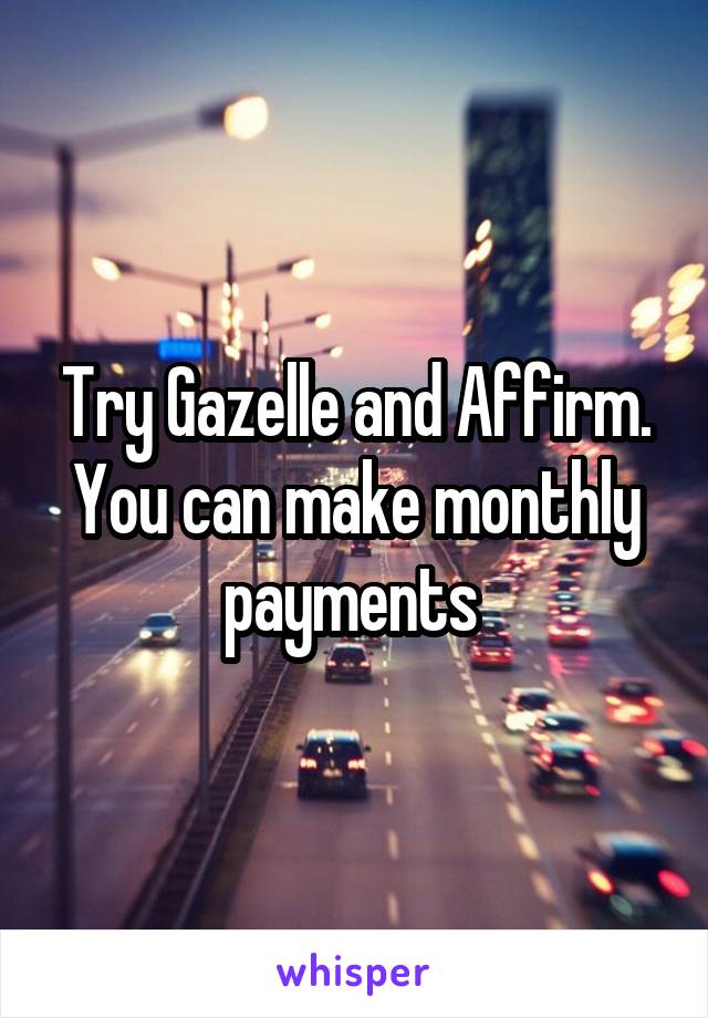 Try Gazelle and Affirm. You can make monthly payments 