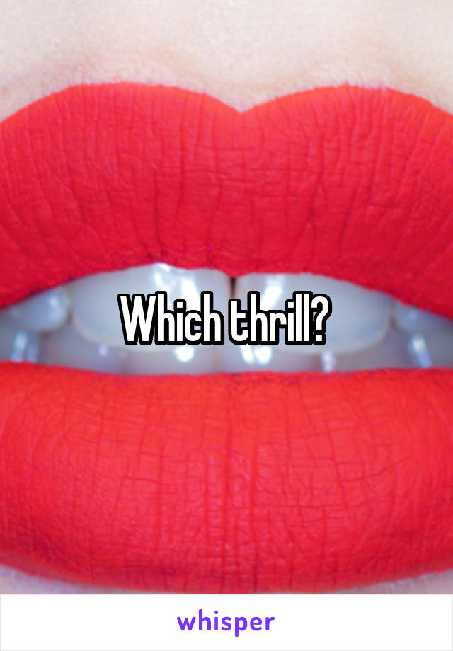 Which thrill? 