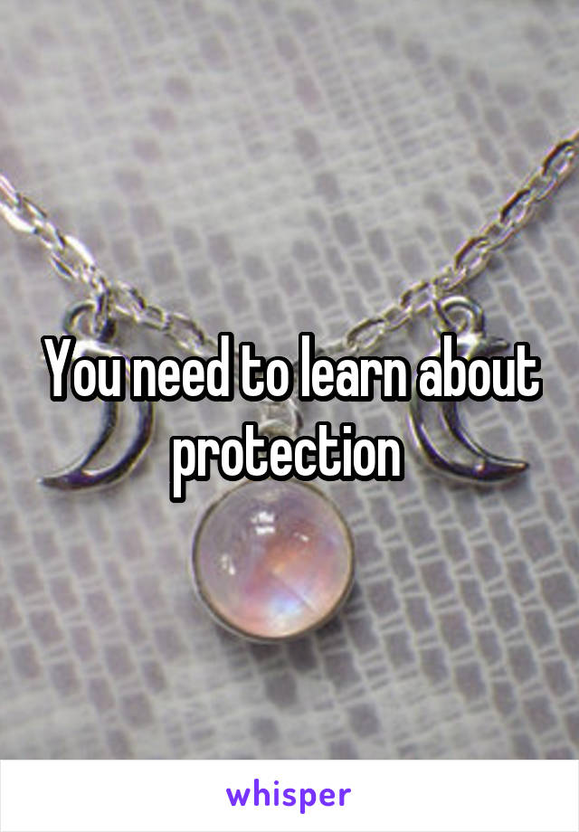 You need to learn about protection 