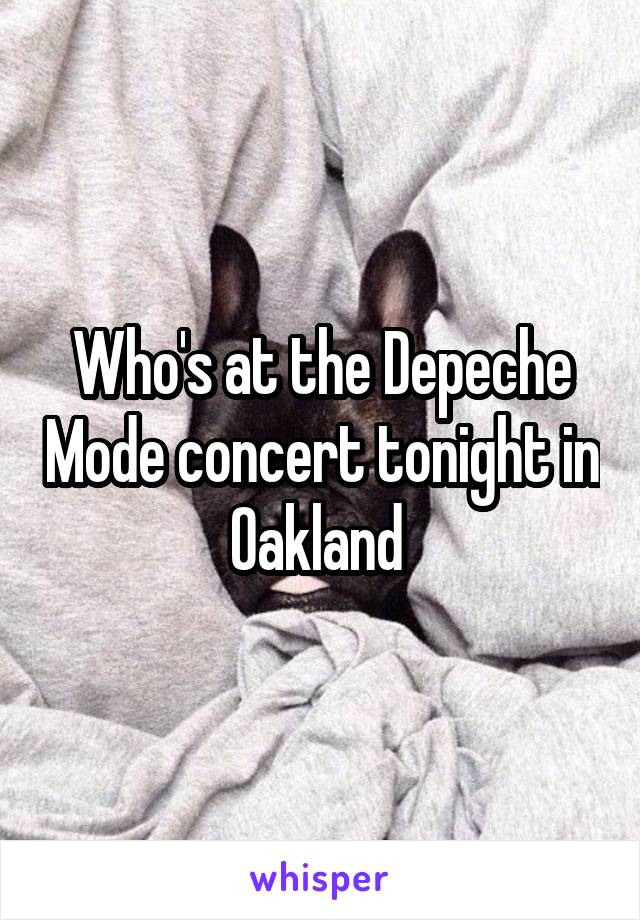 Who's at the Depeche Mode concert tonight in Oakland 