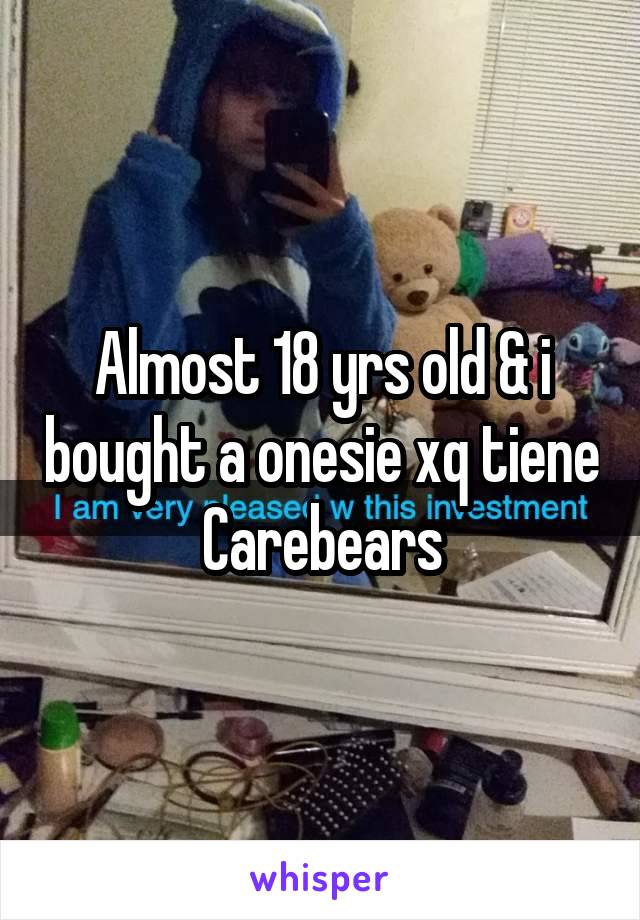 Almost 18 yrs old & i bought a onesie xq tiene Carebears