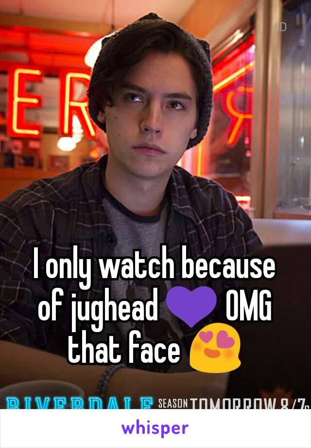 I only watch because of jughead 💜 OMG that face 😍