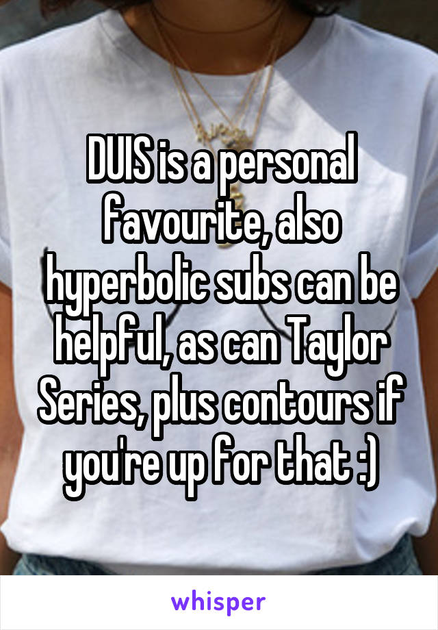 DUIS is a personal favourite, also hyperbolic subs can be helpful, as can Taylor Series, plus contours if you're up for that :)