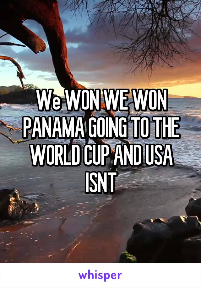 We WON WE WON PANAMA GOING TO THE WORLD CUP AND USA ISNT