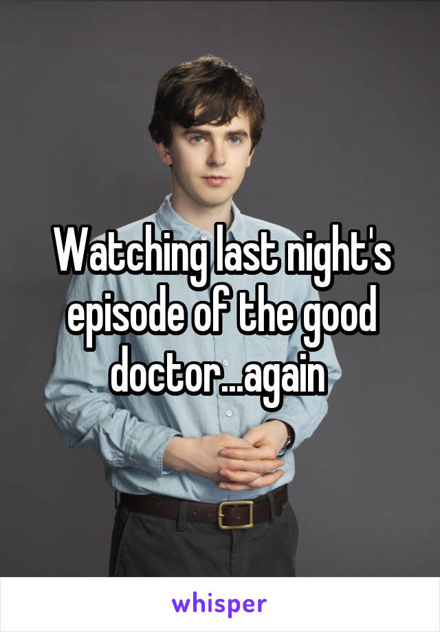 Watching last night's episode of the good doctor...again 