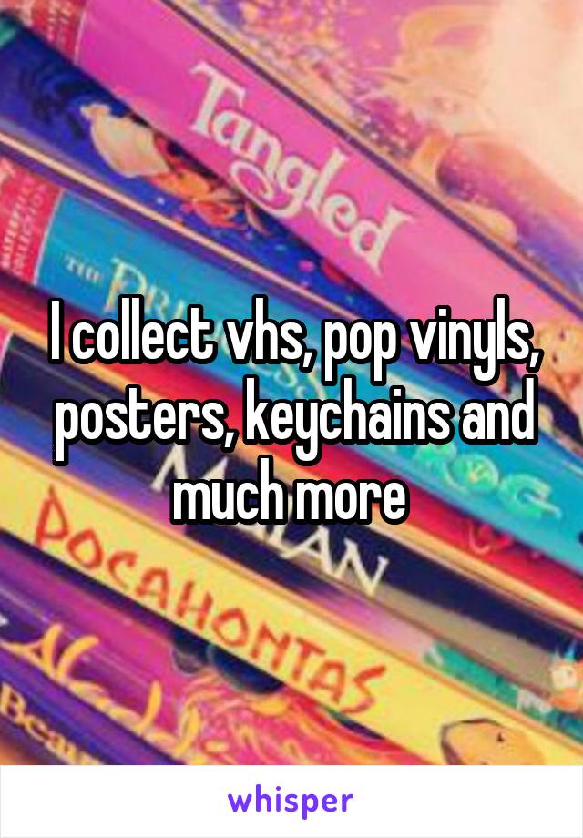 I collect vhs, pop vinyls, posters, keychains and much more 