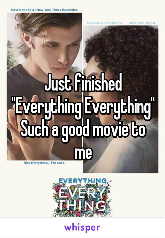 Just finished "Everything Everything"
Such a good movie to me