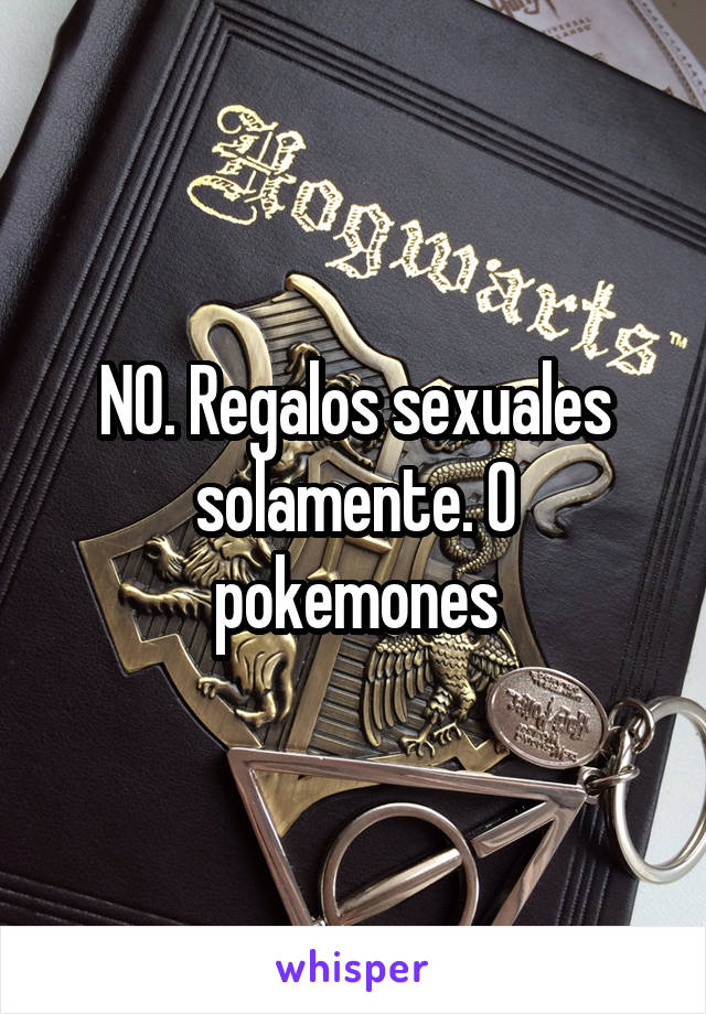 NO. Regalos sexuales solamente. O pokemones