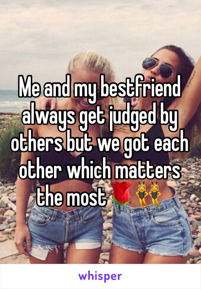 Me and my bestfriend always get judged by others but we got each other which matters the most🌹👯