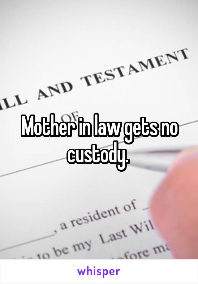 Mother in law gets no custody. 