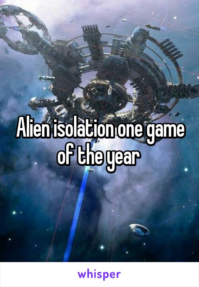 Alien isolation one game of the year 