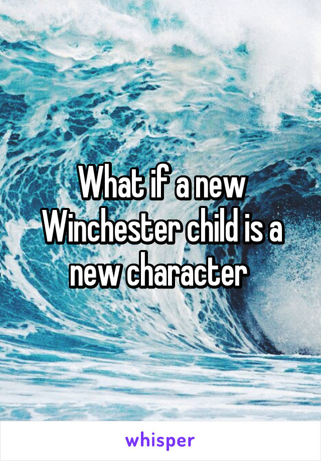 What if a new Winchester child is a new character 