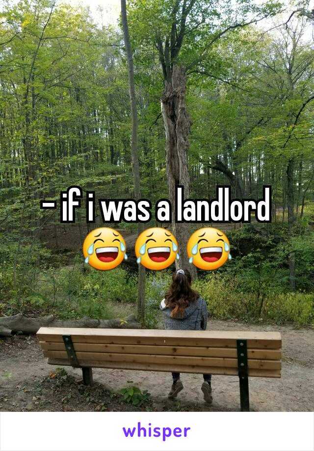 - if i was a landlord 😂😂😂
