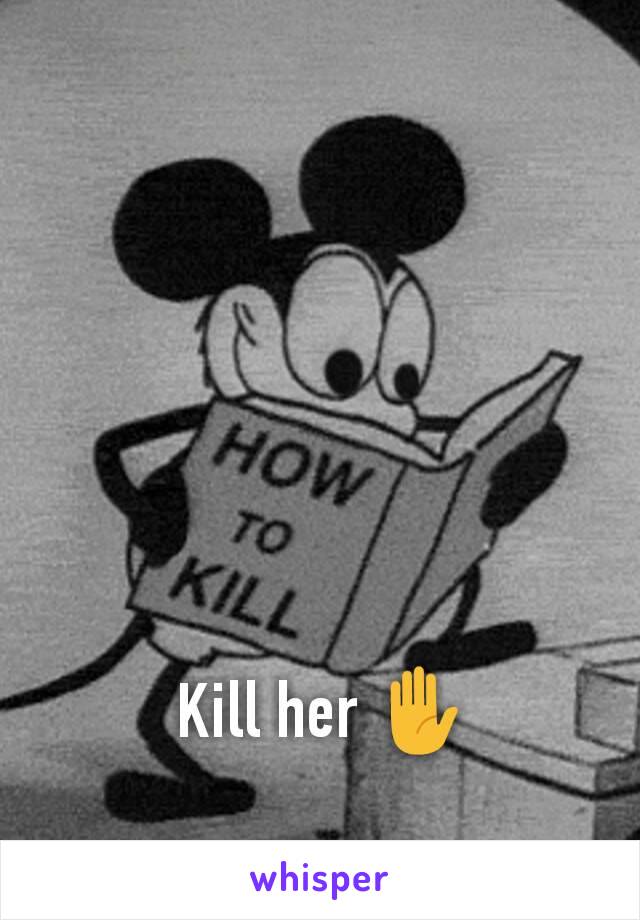 Kill her ✋