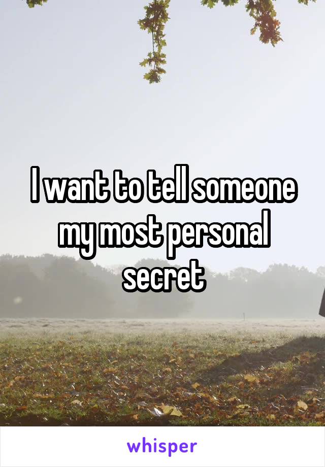 I want to tell someone my most personal secret