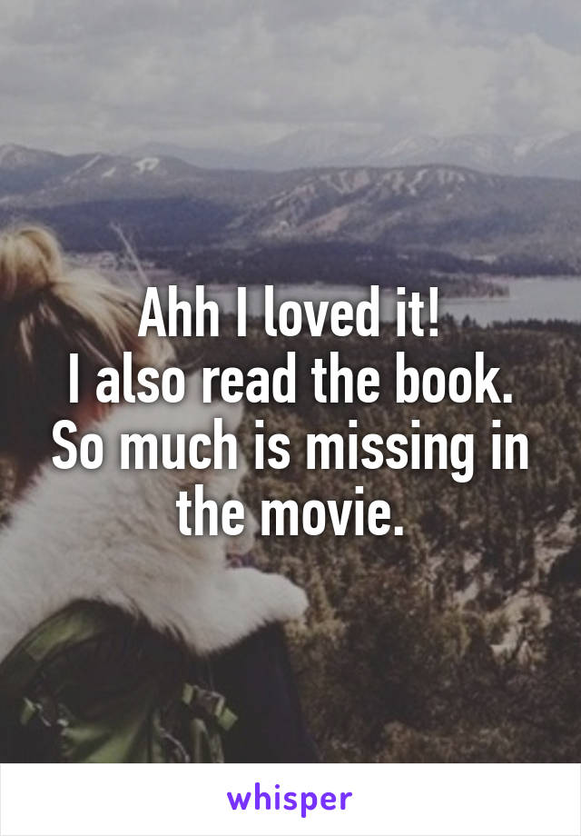 Ahh I loved it!
I also read the book. So much is missing in the movie.