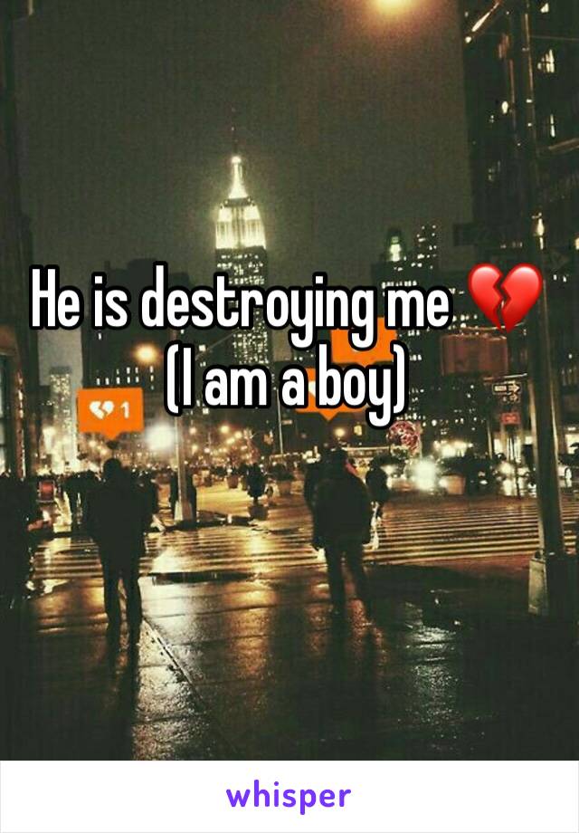 He is destroying me 💔
(I am a boy)