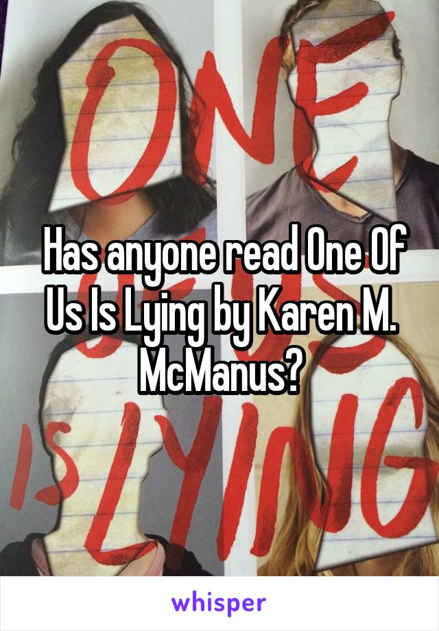  Has anyone read One Of Us Is Lying by Karen M.
McManus?