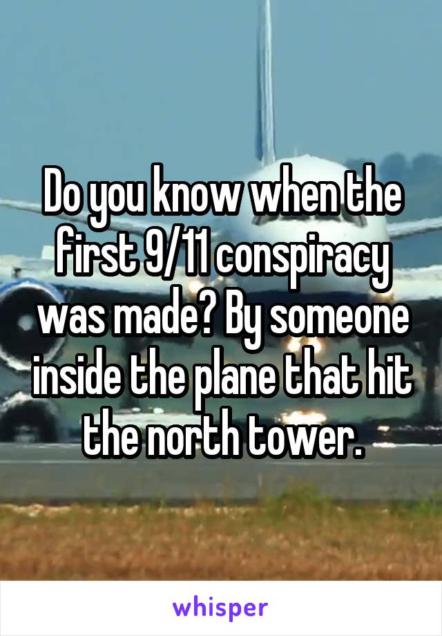 Do you know when the first 9/11 conspiracy was made? By someone inside the plane that hit the north tower.