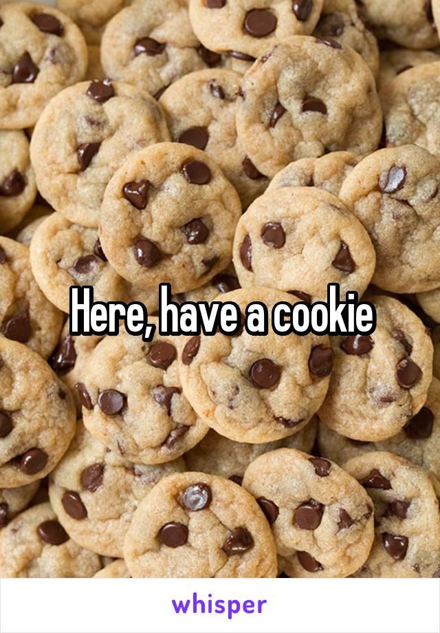 Here, have a cookie