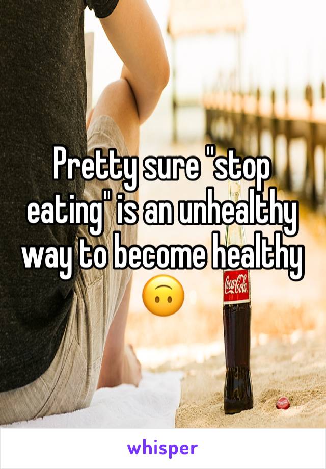 Pretty sure "stop eating" is an unhealthy way to become healthy 🙃