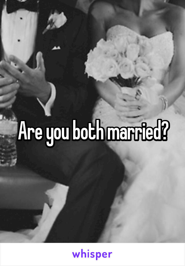 Are you both married?