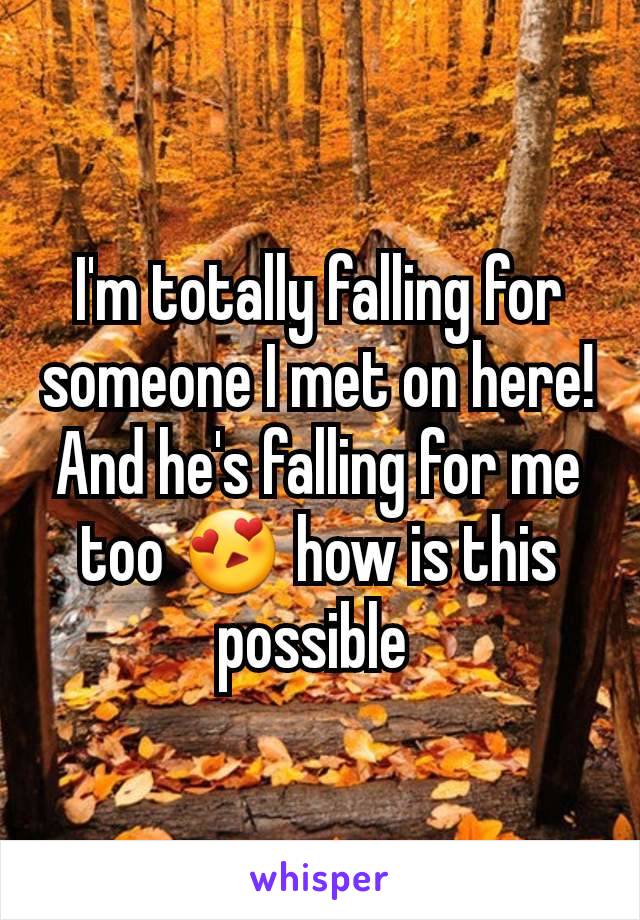 I'm totally falling for someone I met on here! And he's falling for me too 😍 how is this possible 