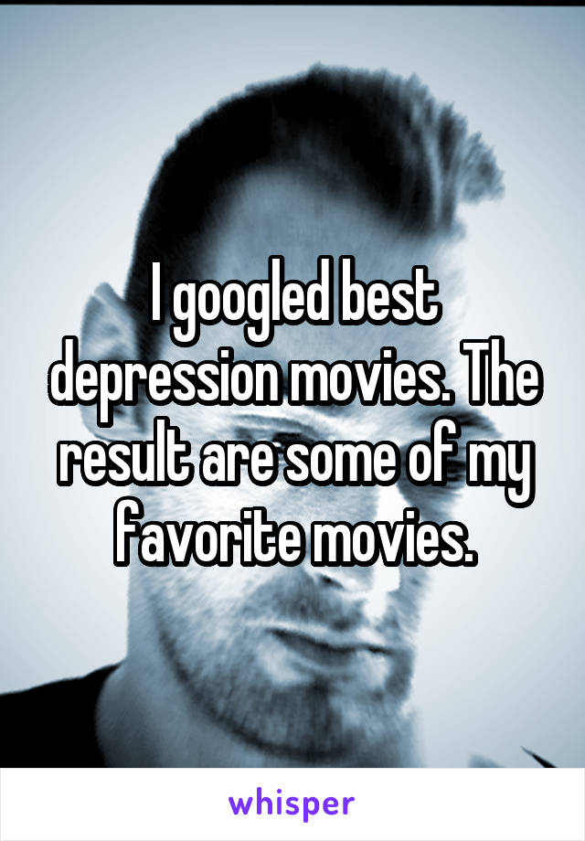 I googled best depression movies. The result are some of my favorite movies.