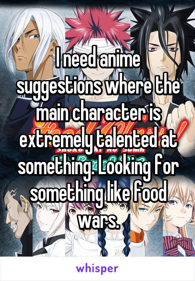 I need anime suggestions where the main character is extremely talented at something. Looking for something like food wars.