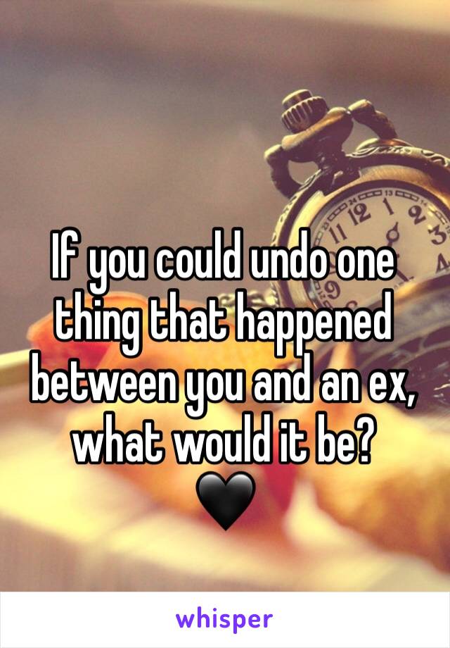 If you could undo one thing that happened between you and an ex, what would it be?
🖤