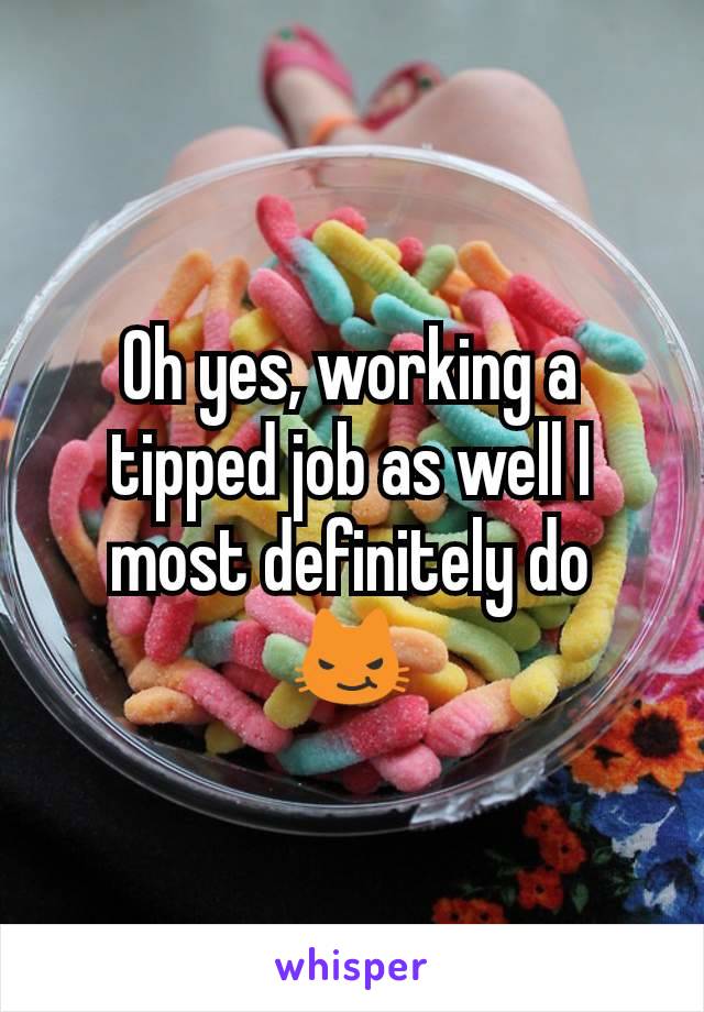 Oh yes, working a tipped job as well I most definitely do 😼