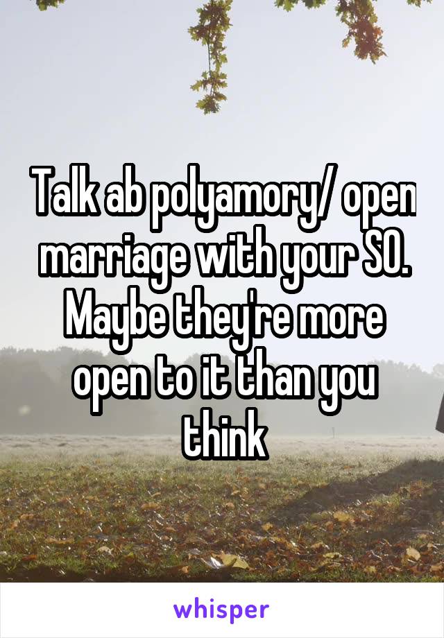 Talk ab polyamory/ open marriage with your SO. Maybe they're more open to it than you think