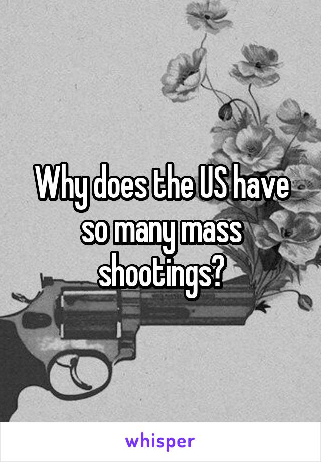 Why does the US have so many mass shootings?