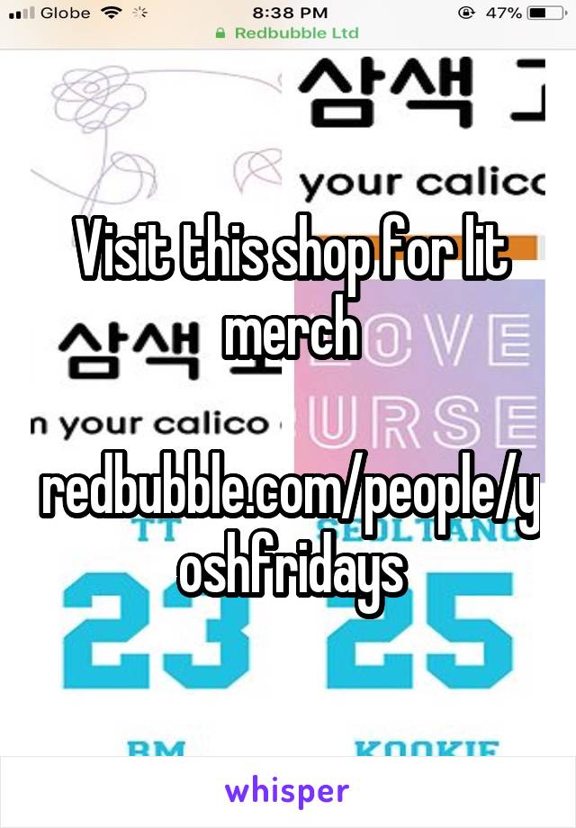 Visit this shop for lit merch

redbubble.com/people/yoshfridays