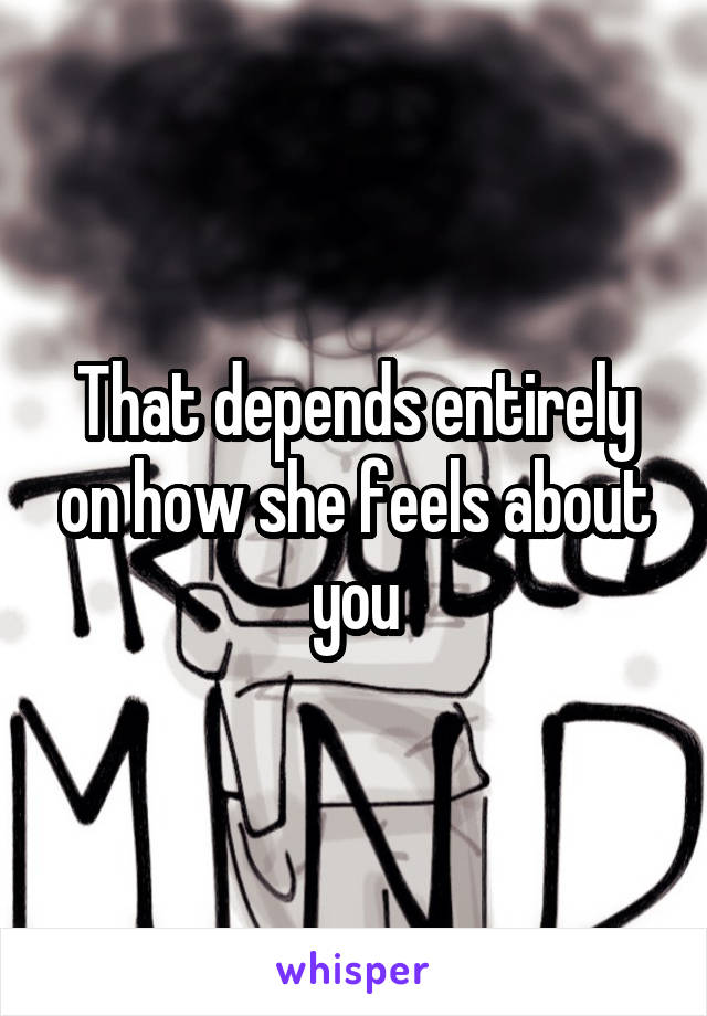 That depends entirely on how she feels about you