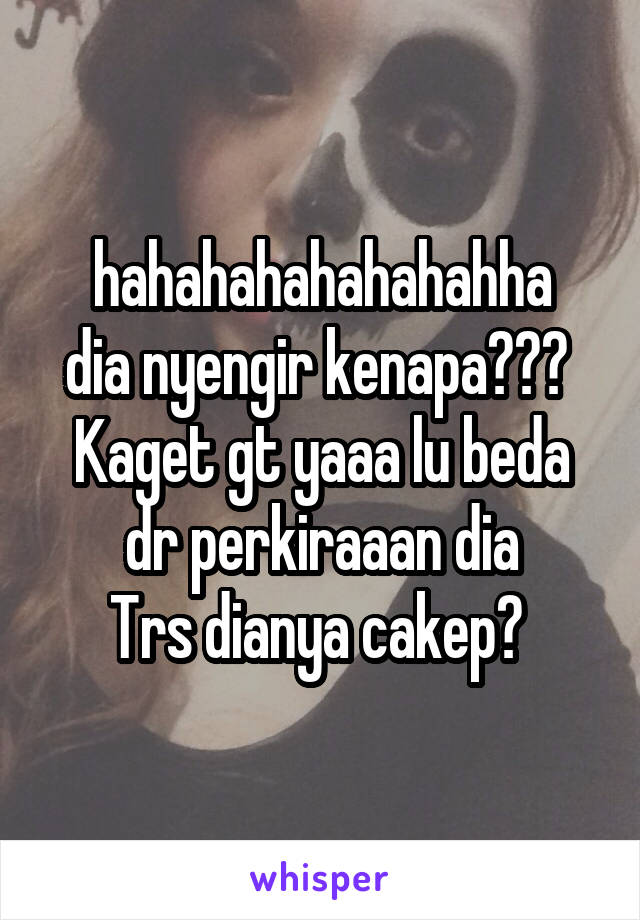 hahahahahahahahha
dia nyengir kenapa??? 
Kaget gt yaaa lu beda dr perkiraaan dia
Trs dianya cakep? 