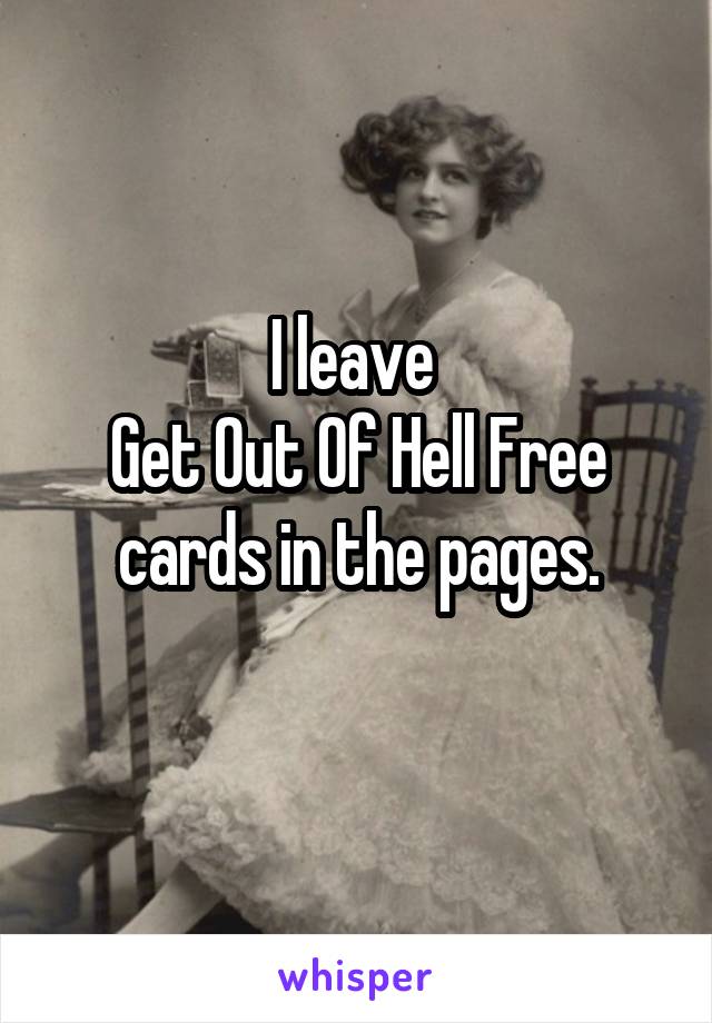 I leave 
Get Out Of Hell Free
 cards in the pages. 
