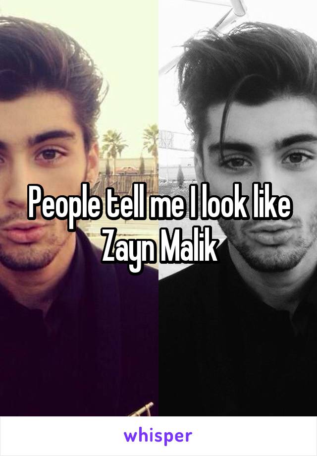 People tell me I look like Zayn Malik