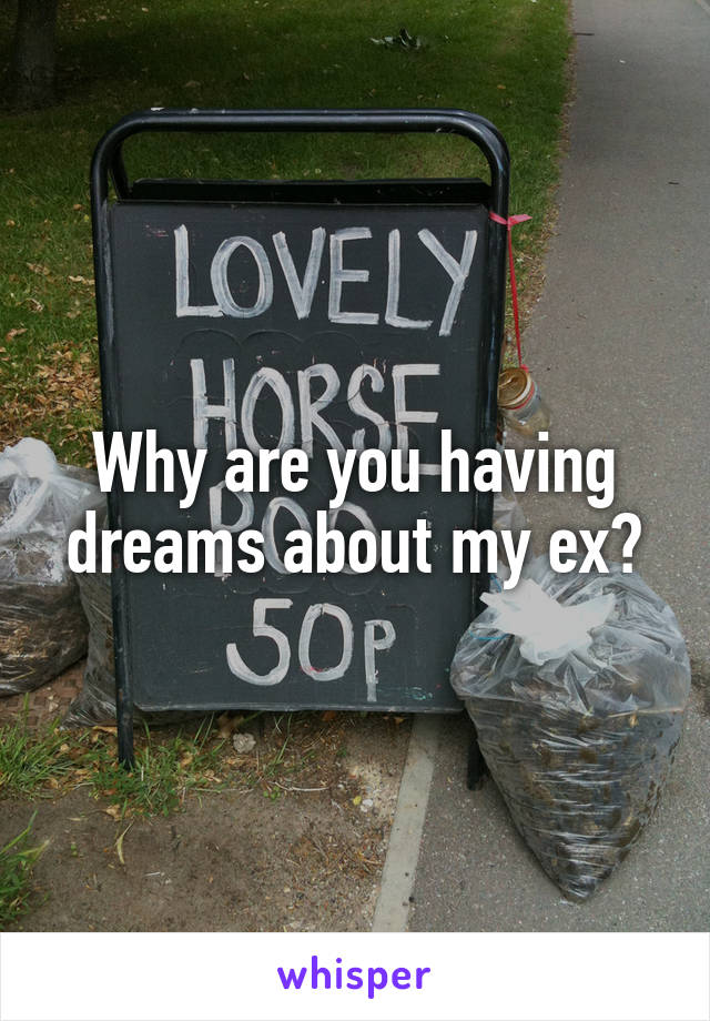 Why are you having dreams about my ex?