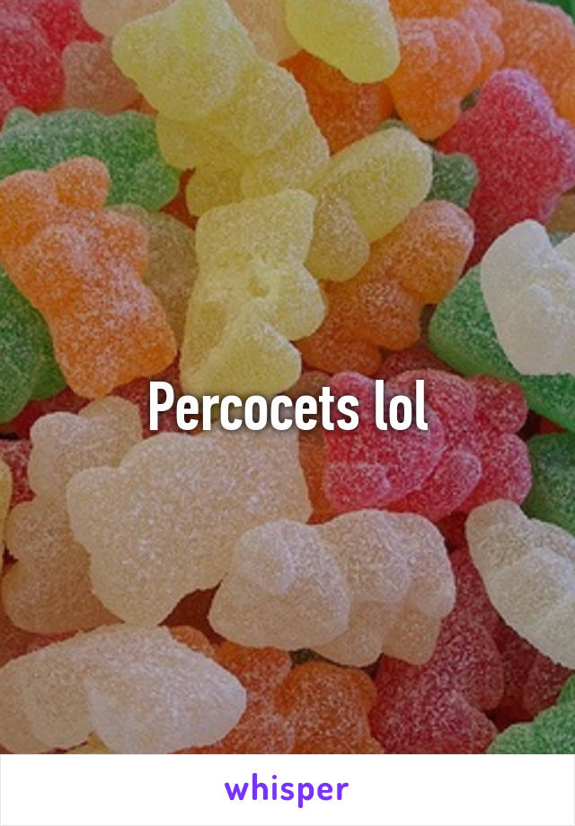 Percocets lol