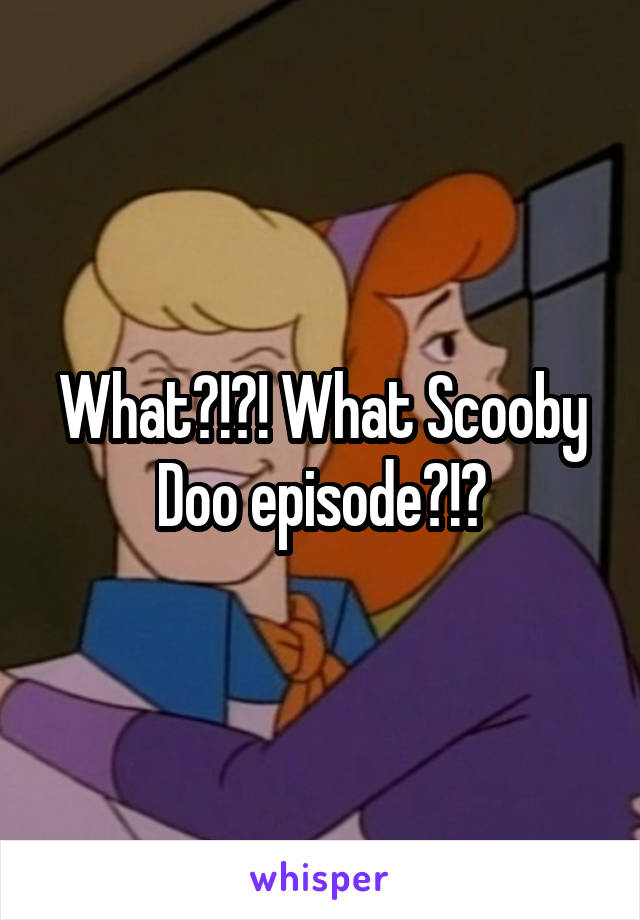 What?!?! What Scooby Doo episode?!?
