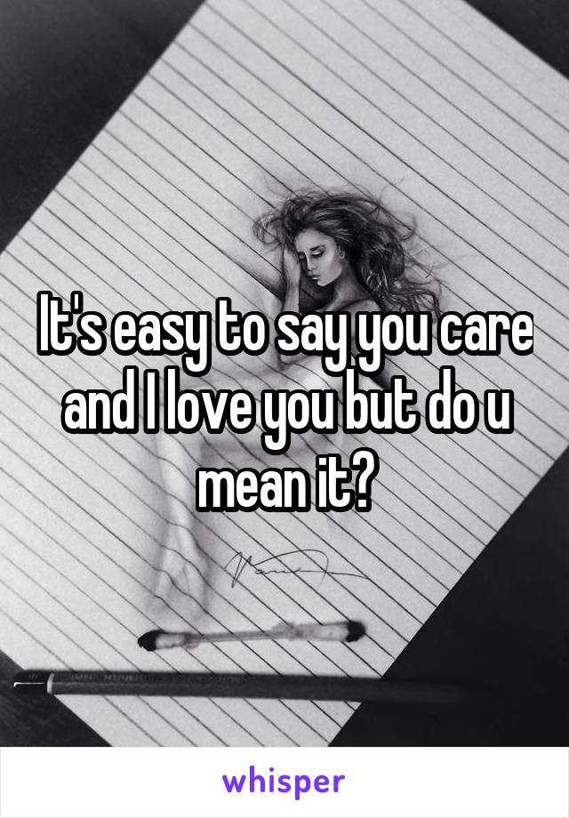 It's easy to say you care and I love you but do u mean it?