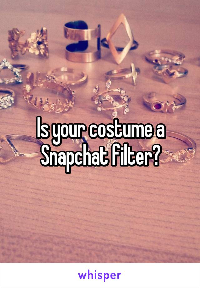 Is your costume a Snapchat filter?