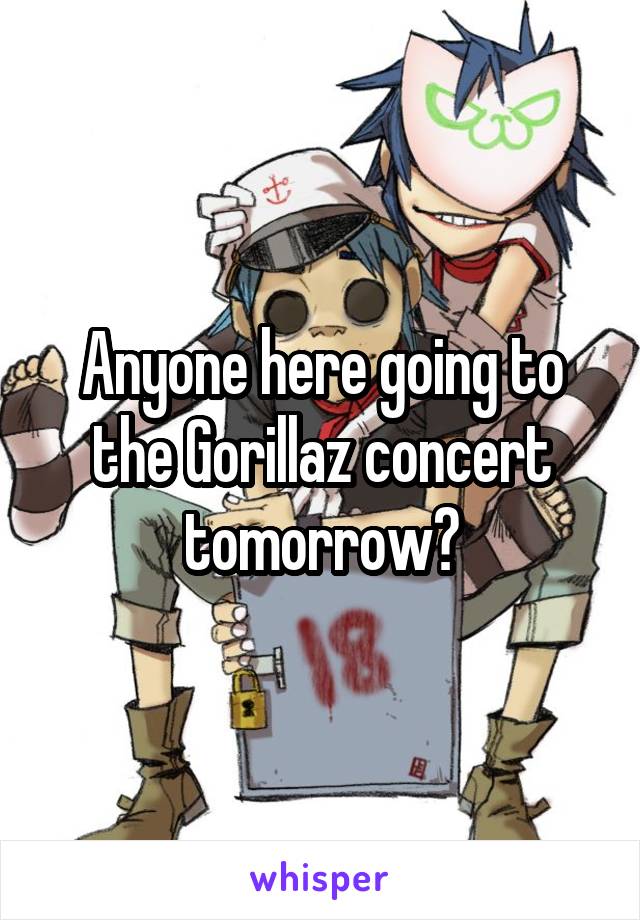 Anyone here going to the Gorillaz concert tomorrow?